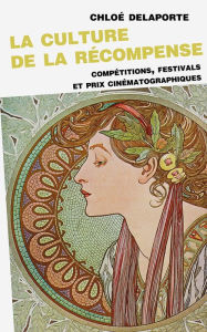 Title: La culture de la récompense: Compétitions, festivals et prix cinématographiques, Author: Chloé Delaporte
