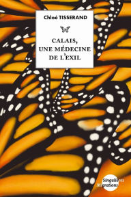 Title: Calais, une médecine de l'exil, Author: Chloé Tisserand