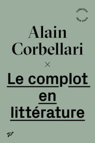 Title: Le complot en littérature, Author: Alain Corbellari