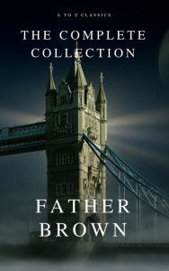 Title: The Complete Father Brown Stories (A to Z Classics), Author: G. K. Chesterton