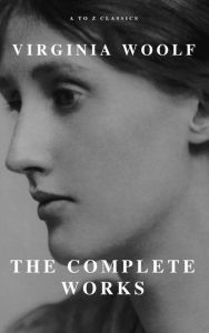 Title: Virginia Woolf: The Complete Works (A to Z Classics), Author: Virginia Woolf