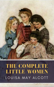 Title: The Complete Little Women: Little Women, Good Wives, Little Men, Jo's Boys, Author: Louisa May Alcott