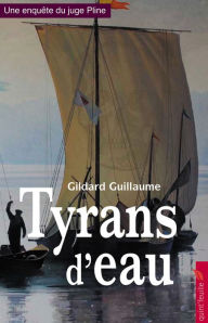 Title: Tyrans d'eau: Une enquête du juge Pline, Author: Guildard Guillaume