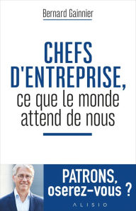 Title: Chefs d'entreprise, ce que le monde attend de nous, Author: Bernard Gainnier