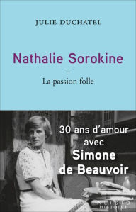 Title: Nathalie Sorokine, la passion folle, Author: Julie Duchatel