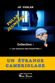 Title: Un étrange cambriolage: Les vacances chez Grand'Père volume 1, Author: Jill Vanlan