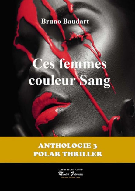 Ces femmes couleur sang: Anthologie 3 Polar Thriller by Bruno Baudart ...