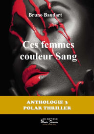 Title: Ces femmes couleur sang: Anthologie 3 Polar Thriller, Author: Bruno Baudart