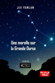 Title: Une marelle sur la Grande Ourse, Author: Jill Vanlan