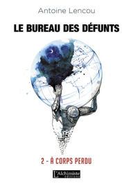 Title: Le Bureau des Défunts - 2 : À corps perdu, Author: Antoine Lencou