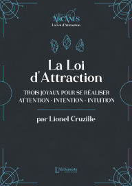 Title: La Loi d'attraction - Trois joyaux pour se réaliser : l'Attention, l'Intention, l'Intuition, Author: Lionel Cruzille