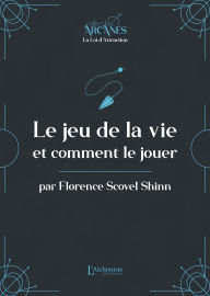 Title: Le jeu de la vie et comment le jouer (La Loi d'Attraction), Author: Florence Scovel Shinn