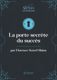 Title: La porte secrète du succès (La Loi d'attraction), Author: Florence Scovel Shinn
