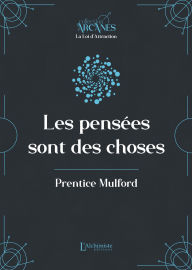 Title: Les pensées sont des choses (La Loi d'Attraction), Author: Prentice Mulford