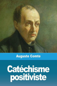 Title: Catéchisme positiviste, Author: Auguste Comte