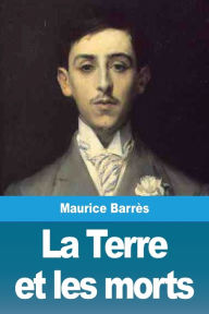 Title: La Terre et les morts, Author: Maurice Barrès