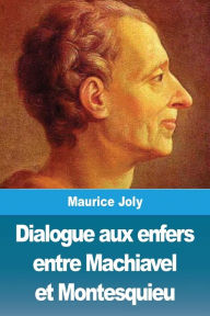 Title: Dialogue aux enfers entre Machiavel et Montesquieu, Author: Maurice Joly