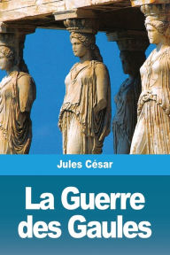 Title: La Guerre des Gaules, Author: Jules César