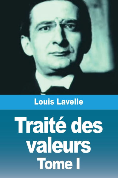 Traitï¿½ des valeurs: Tome I: Thï¿½orie gï¿½nï¿½rale de la valeur