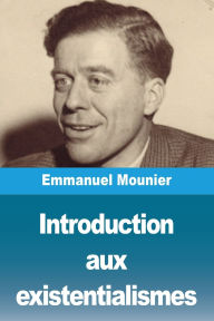 Title: Introduction aux existentialismes, Author: Emmanuel Mounier