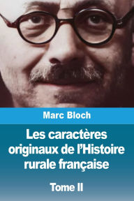 Title: Les caractï¿½res originaux de l'Histoire rurale franï¿½aise: Tome II, Author: Marc Bloch