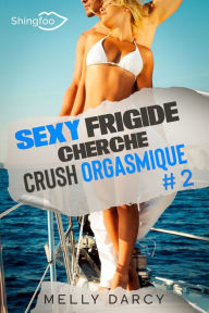 Title: Sexy Frigide Cherche Crush Orgasmique Tome 2, Author: Melly Darcy