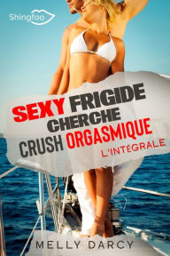 Title: Sexy Frigide cherche Crush Orgasmique - Intégrale, Author: Melly Darcy