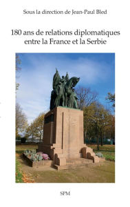 Title: 180 ans de relations diplomatiques entre la France et la Serbie, Author: Jean-Paul Bled