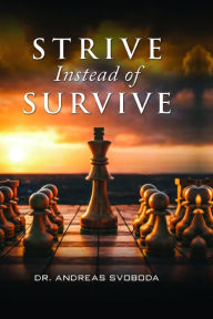 Title: Strive Instead of Survive, Author: DR. ANDREAS SVOBODA