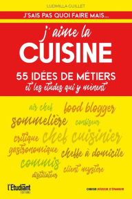 Title: J'aime la cuisine - 55 idées de métiers et les études qui y mènent, Author: Ludmilla Guillet