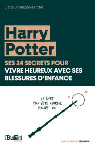 Title: Harry Potter, ses 24 secrets pour vivre heureux avec ses blessures d'enfance, Author: Carla Schiappa-Burdet