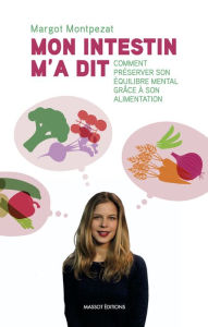 Title: Mon intestin m'a dit - Comment préserver son équilibre mental grâce à son alimentation, Author: Margot Montpezat