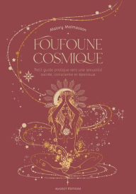 Title: Foufoune cosmique - Petit guide pratique vers une sexualité sacrée, consciente et épanouie, Author: Malory Malmasson
