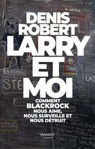Title: Larry et moi - Comment BlackRock nous aime, nous surveille et nous détruit, Author: Denis Robert