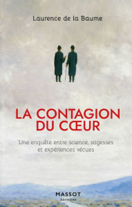 Title: La contagion du coeur - Une enquête entre science, sagesses et expériences vécues, Author: Laurence de La Baume
