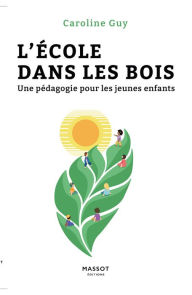 Title: L école dans les bois - Une pédagogie pour les jeunes enfants, Author: Caroline Guy