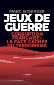 Title: Jeux de guerre - Corruption française : la face cachée du terrorisme, Author: Marc Eichinger