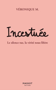 Title: Incestuée - Le silence tue, la vérité nous libère, Author: Véronique M.