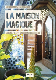 Title: La maison magique - Earthship, l'habitat autonome du nouveau monde, Author: Benjamin Adler