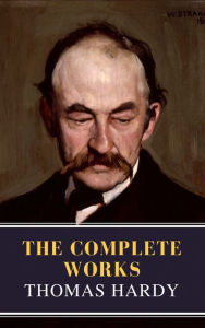 Title: Thomas Hardy : The Complete Works (Illustrated), Author: Thomas Hardy