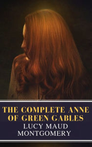 Title: The Complete Anne of Green Gables, Author: Lucy Maud Montgomery