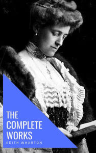 Title: Edith Wharton: The Complete Works [newly updated], Author: Edith Wharton