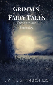 Title: Grimm's Fairy Tales : Complete and Illustrated, Author: Wilhelm Grimm