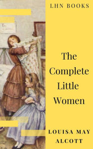 Title: The Complete Little Women: Little Women, Good Wives, Little Men, Jo's Boys, Author: Louisa May Alcott