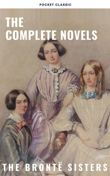 The Brontë Sisters: The Complete Novels