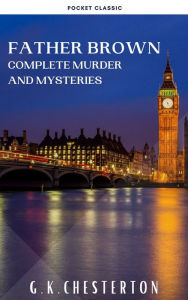 Title: Father Brown Complete Murder and Mysteries: TThe Innocence of Father Brown, The Wisdom of Father Brown, The Donnington Affair., Author: G. K. Chesterton