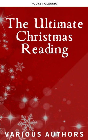 The Ultimate Christmas Reading: 400 Christmas Novels Stories Poems Carols Legends (Illustrated Edition)