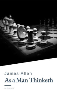 Title: As a Man Thinketh by James Allen - Harness the Power of Your Thoughts to Transform Your Life and Achieve Lasting Success, Author: James Allen