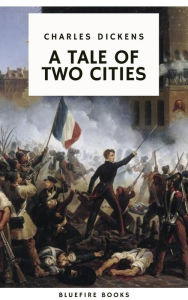 Title: A Tale of Two Cities: A Timeless Tale of Love, Sacrifice, and Revolution, Author: Charles Dickens