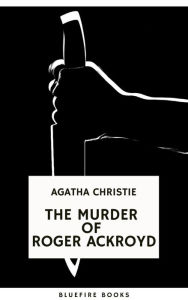 Title: The Murder of Roger Ackroyd: An Unforgettable Classic Mystery eBook: The Hercule Poirot Mysteries Book 4, Author: Agatha Christie